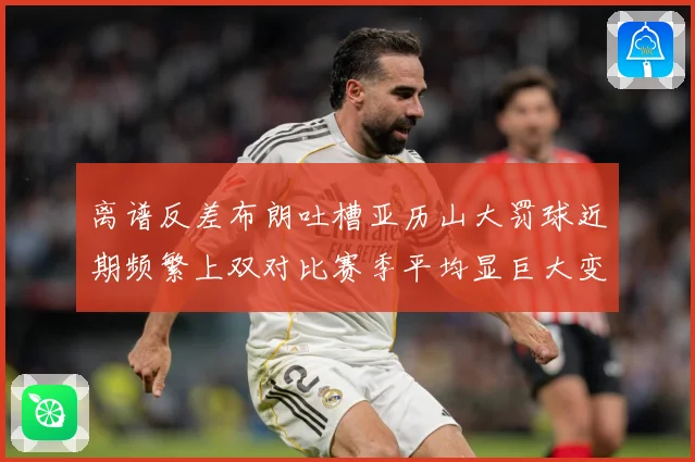 离谱反差布朗吐槽亚历山大罚球近期频繁上双对比赛季平均显巨大变赛场复盘-深度解析